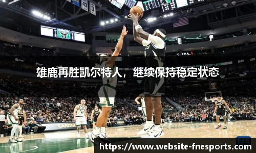 雄鹿再胜凯尔特人，继续保持稳定状态