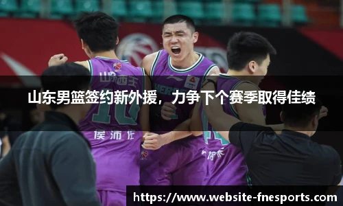 山东男篮签约新外援，力争下个赛季取得佳绩