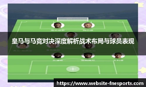 皇马与马竞对决深度解析战术布局与球员表现