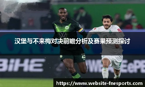 汉堡与不来梅对决前瞻分析及赛果预测探讨
