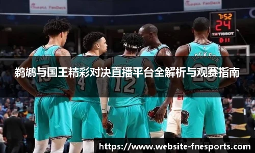 鹈鹕与国王精彩对决直播平台全解析与观赛指南