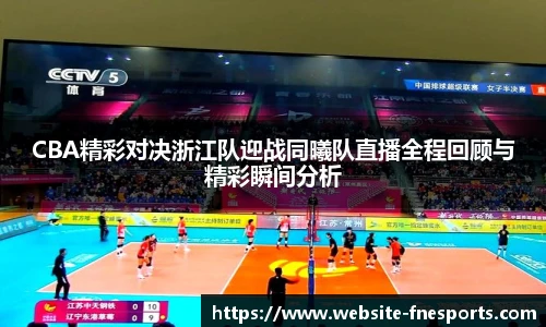 CBA精彩对决浙江队迎战同曦队直播全程回顾与精彩瞬间分析